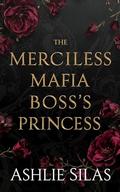 The Merciless Mafia Boss's Princess : A Dark Mafia, Age Gap Romance by Ashlie Silas