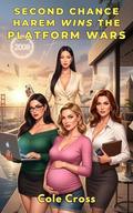 Second Chance Harem Wins The Platform Wars: Time-Travel Tech Alpha Dominates Sillicon Valley (Second Chance College Harem #4) by Cole Cross