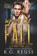 When We Fall Part Two: A Dark College Romance by K.G. Reuss