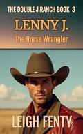 Lenny J. - The Horse Wrangler (Double J Ranch #3) by Leigh Fenty