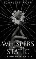Whispers in the Static (Obsidian Hearts #3) by Scarlett Noir