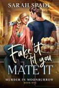 Fake It 'Til You Mate It (Murder in Moonburrow #1) by Sarah Spade