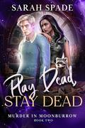 Play Dead, Stay Dead (Murder in Moonburrow #2) by Sarah Spade