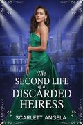 The Second Life of a Discarded Heiress: The Secret Billionaire Heiress's Return (Second Life of Discarded #4) by Scarlett Angela