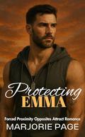 Protecting Emma: Forced Proximity Opposites Attract Romance by Marjorie Page