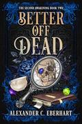 Better Off Dead (The Second Awakening #2) by Alexander C. Eberhart