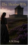 The Heather Wife: The Laird’s Redemption by A.M Kray