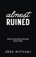 Almost Ruined (Men of Evercrisp Orchard #3) by Abby Millsaps