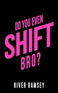 Do You Even Shift, Bro? (Bros and the Witch #2) by River Ramsey