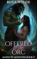 Offered to the Orc (Mated By Monsters #2) by Rhea Wylde
