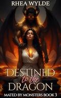 Destined to the Dragon (Mated By Monsters #3) by Rhea Wylde