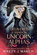 Delivered to My Shadow Unicorn Alphas (Mail-Order Matings #21) by Mazzy J. March
