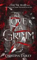 To Love a Grimm: A Cinderella Retelling (Fairy Tale Hearts #1) by Christina Farley