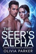The Seer's Alpha: A Prophetic Visions Romance of Seeing Destiny by Olivia Parker
