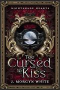 Too Cursed to Kiss by J. Morgyn White