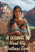 A Widow to Heal His Outlaw Soul: A Historical Western Romance Novel by Delilah Sawyer
