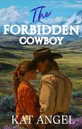The Forbidden Cowboy: A Brother's Best Friend Small Town Romance by Kat Angel