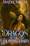 Dragon at the Hucow Dairy (Hucows of Verdant Vale: Moonridge Dairy #4) by Maeve Milch