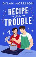 Recipe for Trouble: A slow-burn grumpy/sunshine Christmas MM romance by Dylan Morrison