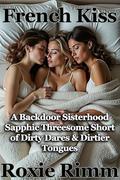 French Kiss: A Backdoor Sisterhood Sapphic Threesome Short of Dirty Dares & Dirtier Tongues (The Backdoor Sisterhood #31) by Roxie Rimm