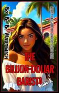The Billion-Dollar Barista: Book 1. by B. B. Hartwich