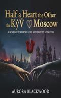 Half a Heart in Kyiv, the Other in Moscow by Aurora Blackwood