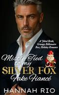 Mistle-Tied to My Silver Fox Fake Fiancé: A Jilted Bride, Grumpy Billionaire Boss, Holiday Romance by Hannah Rio