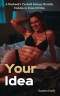 Your Idea: A Husband's Cuckold Fantasy Brutally Unfolds In Front Of Him by Scarlett Duffy