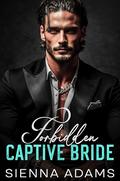 Forbidden Captive Bride: An Enemies-to-Lovers Billionaire Romance by Sienna Adams