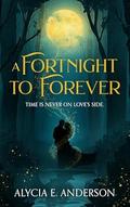 A Fortnight to Forever by Alycia E. Anderson