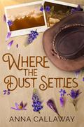 Where The Dust Settles: A Small Town Cowboy Romance by Anna Callaway