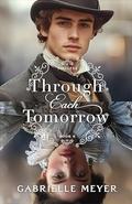 Through Each Tomorrow (Timeless #6) by Gabrielle Meyer