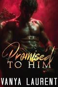 Promised to Him: A Dark Mafia Arranged Marriage Romance by Vanya Laurent