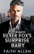 My Billionaire Silver Fox's Surprise Baby: Forced Proximity Romance by Faith Allen