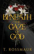 Beneath The Gaze of God by T. Rossmaur