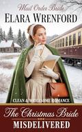 Mail Order Bride: The Christmas Bride Misdelivered: Clean and Wholesome Western Historical Romance (The Christmas Brides of Hope Hollow #1) by Elara Wrenford