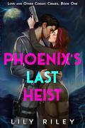 Phoenix's Last Heist: Love and Other Cosmic Crimes, Book One by Lily Riley