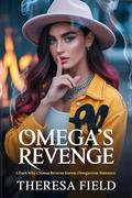 Omega's Revenge : A Dark Why Choose Reverse Harem Omegaverse Romance (Untamed #2) by Theresa Field