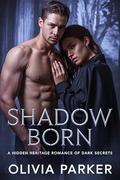 Shadow Born: A Hidden Heritage Romance of Dark Secrets by Olivia Parker