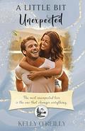 A Little Bit Unexpected (A Little Bit #3) by Kelly O'Reilly