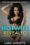 Hotwife Revealed: A Husband's Friend Hotwife Experience (Love Thy Neighbour #3) by Lara Annette