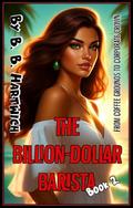 The Billion-Dollar Barista: Book 2. by B. B. Hartwich