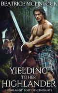 Yielding to Her Highlander: A Scottish Historical Romance Novel (Highlands’ Lost Descendants #1) by Beatrice McLintock