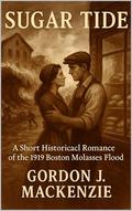 Sugar Tide: A Short Historical Romance of the 1919 Boston Molasses Disaster (American Ashes #19) by Gordon J. MacKenzie