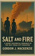 Salt and Fire: A Short Historical Romance of the 1947 Texas City Disaster (American Ashes #16) by Gordon J. MacKenzie