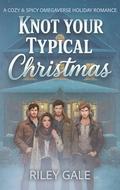 Knot Your Typical Christmas: A Cozy & Spicy Omegaverse Holiday Romance by Riley Gale