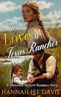 To Love a Texas Rancher: A Western Historical Romance Book by Hannah Lee Davis