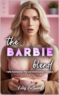 The Barbie Blend: Rapid Feminization and Transgender Transformation Romance by Lilly Lustwood