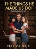 The Things He Made Us Do! (The Understudy #5) by Clarissa Belle