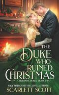 The Duke Who Ruined Christmas (Christmas Dukes #2) by Scarlett Scott